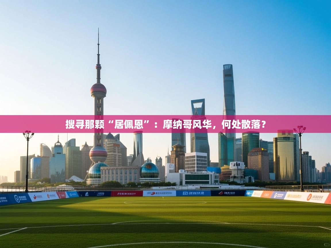 搜寻那颗“居佩恩”：摩纳哥风华，何处散落？  第1张